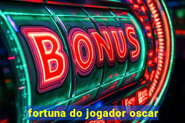 fortuna do jogador oscar